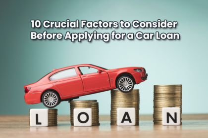 10 Crucial Factors to Consider Before Applying for a Car Loan