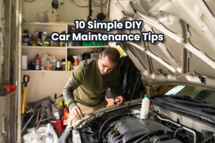 10 Simple DIY Car Maintenance Tips to Keep Your Vehicle in Top Shape